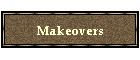 Makeovers